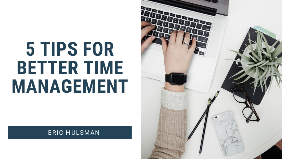 5 Tips for Better Time Management - Eric Hulsman