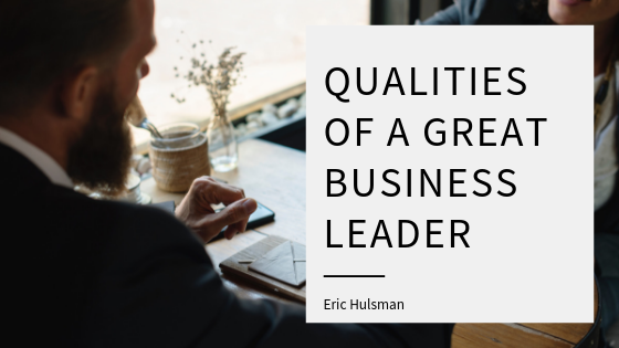 Qualities Of A Great Business Leader - Eric Hulsman