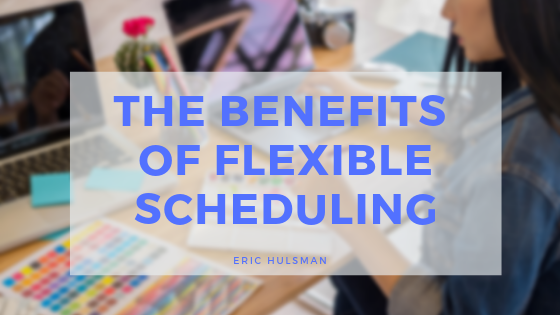 The Benefits Of Flexible Scheduling - Eric Hulsman