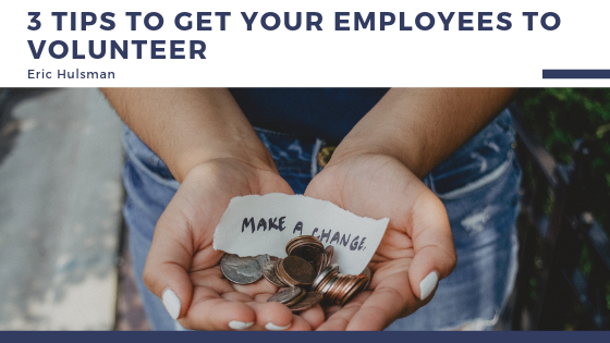 3 Tips to Get Your Employees to Volunteer - Eric Hulsman
