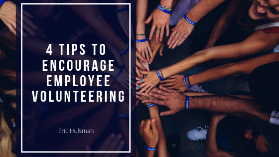 4 Tips To Encourage Employee Volunteering - Eric Hulsman