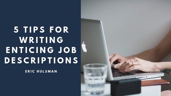 5 Tips For Writing Enticing Job Descriptions - Eric Huslman